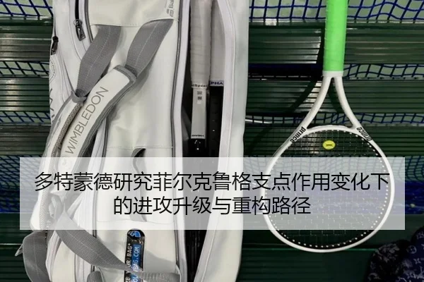 多特蒙德研究菲尔克鲁格支点作用变化下的进攻升级与重构路径 - kaiyun