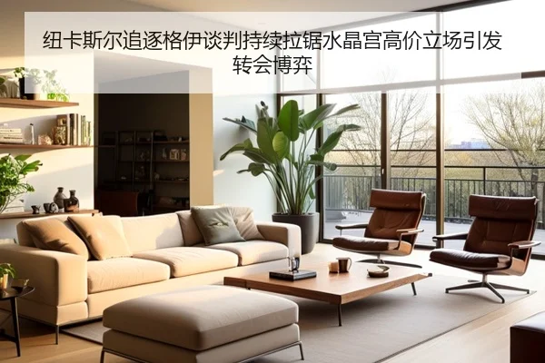 纽卡斯尔追逐格伊谈判持续拉锯水晶宫高价立场引发转会博弈 - kaiyun