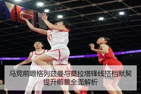 马竞前瞻格列兹曼与莫拉塔锋线搭档默契提升前景全面解析 - kaiyun