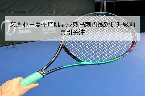 文班亚马夏季增肌显成效马刺内线对抗升级前景引关注 - kaiyun